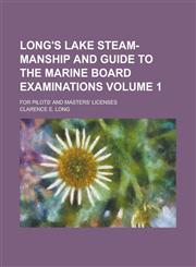 Long's Lake Steam-manship and Guide to the Marine Board Examinations; For Pilots' and Masters' Licenses Volume 1,1230014195,9781230014197