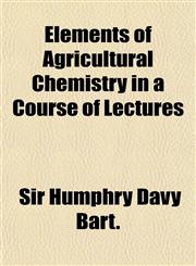 Elements of Agricultural Chemistry in a Course of Lectures,1152891952,9781152891951