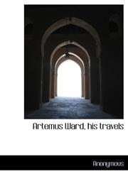 Artemus Ward, His Travels,111715372X,9781117153728