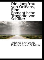 Die Jungfrau von Orleans, Eine Romantische Tragödie von Schiller,1103139436,9781103139439
