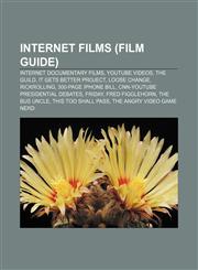 Internet films (Film Guide) Internet documentary films, YouTube videos, The Guild, It Gets Better Project, Loose Change, Rickrolling,1158403526,9781158403523