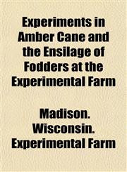 Experiments in Amber Cane and the Ensilage of Fodders at the Experimental Farm,1155039483,9781155039480