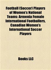Football (Soccer) Players of Women's National Teams Armenia Female International Footballers, Canadian Women's International Soccer Players,1157834027,9781157834021