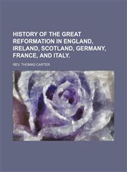History of the Great Reformation in England, Ireland, Scotland, Germany, France, and Italy.,1150895268,9781150895265