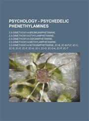 Psychology - Psychedelic phenethylamines 2,5-Dimethoxy-4-bromoamphetamine, 2,5-Dimethoxy-4-ethylamphetamine, 2,5-Dimethoxy-4-iodoamphetamine, 2,5-dimethoxy-4-methylamphetamine, 2,5-Dimethoxy-4-nitroamphetamine, 2C-B, 2C-B-FLY, 2C-C, 2C-D, 2C-E, 2C-F, 2C-,1234819457,9781234819453