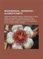 Wookieepedia - Separatist-aligned planets Aargonar, Abonshee, Abraxin, Abrion Major, Acherin, Adner, Aefao, Agamar, Agomar, Agon 9, Agora, Ahakista, Akuria II, Alabash, Alaris Prime, Alba-16, Aldivy, Algara II, Algor, Alk'lellish III, Allanteen Six, Alli,1234810220,9781234810221