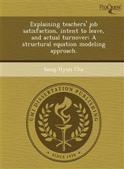 Explaining teachers' job satisfaction, intent to leave, and actual turnover A structural equation modeling approach.,1243973625,9781243973627
