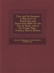 Troy and Its Remains A Narrative of Researches and Discoveries Made On the Site of Ilium, and in the Trojan Plain - Primary Source Edition,1295705095,9781295705092