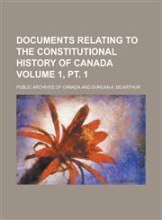 Documents relating to the constitutional history of Canada Volume 1, pt. 1,1230173102,9781230173108