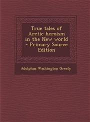 True Tales of Arctic Heroism in the New World - Primary Source Edition,1287845835,9781287845836