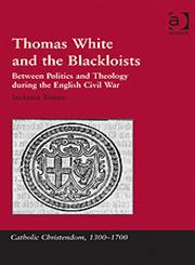 Thomas White and the Blackloists Between Politics and Theology During the English Civil War,0754658171,9780754658177