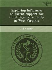 Exploring Influences on Parent Support for Child Physical Activity in West Virginia.,1249901596,9781249901594