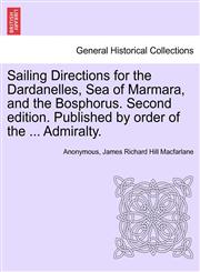 Sailing Directions for the Dardanelles, Sea of Marmara, and the Bosphorus. Second edition. Published by order of the ... Admiralty.,1241444889,9781241444884