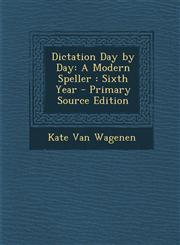 Dictation Day by Day A Modern Speller: Sixth Year - Primary Source Edition,1287508014,9781287508014