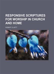 Responsive Scriptures for Worship in Church and Home,1151188751,9781151188755