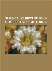 Surgical Clinics of John B. Murphy Volume 1, No. 6,1154989445,9781154989441