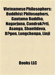Vietnamese Philosophers Buddhist Philosophers, Gautama Buddha, Nagarjuna, Candrakīrti, Asanga, Shantideva, Dōgen, Longchenpa, Linji,1158065434,9781158065431