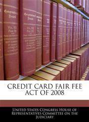 CREDIT CARD FAIR FEE ACT OF 2008,1240536046,9781240536047