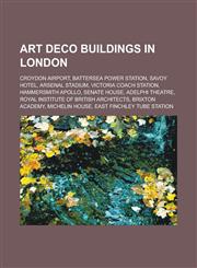 Art Deco Buildings in London Croydon Airport, Battersea Power Station, Savoy Hotel, Arsenal Stadium, Victoria Coach Station, Hammersmith Apollo, Se,1155318730,9781155318738