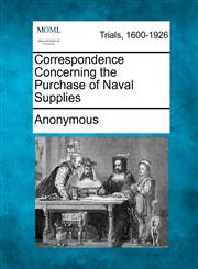 Correspondence Concerning the Purchase of Naval Supplies,1275306624,9781275306622