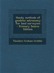 Handy Methods of Geodetic Astronomy for Land Surveyors - Primary Source Edition,129541371X,9781295413713