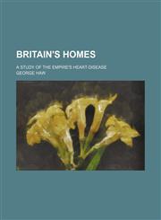Britain's Homes; A Study of the Empire's Heart-Disease,1459049519,9781459049512