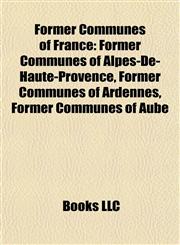 Former Communes of France Former Communes of Alpes-De-Haute-Provence, Former Communes of Ardennes, Former Communes of Aube,1157835864,9781157835868