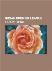 Indian Premier League Cricketers Abhishek Jhunjhunwala, Anand Rajan, Ankeet Chavan, Anustup Majumdar, Arjun Yadav, Asad Ullah Khan Pathan, Bhargav Bh,1230758038,9781230758039