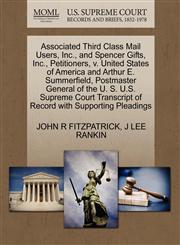 Associated Third Class Mail Users, Inc., and Spencer Gifts, Inc., Petitioners, v. United States of America and Arthur E. Summerfield, Postmaster General of the U. S. U.S. Supreme Court Transcript of Record with Supporting Pleadings,1270432060,9781270432067