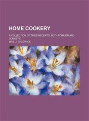 Home cookery; a collection of tried receipts, both foreign and domestic,1152963732,9781152963733