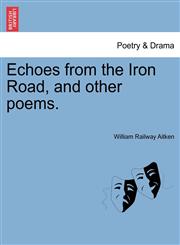 Echoes from the Iron Road, and other poems.,1241094632,9781241094638