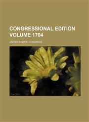 Congressional edition Volume 1704,1236248244,9781236248244