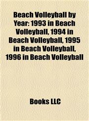 Beach Volleyball by Year 1993 in Beach Volleyball, 1994 in Beach Volleyball, 1995 in Beach Volleyball, 1996 in Beach Volleyball,1158028075,9781158028078