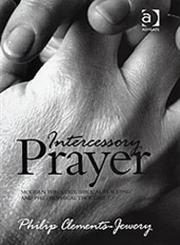 Intercessory Prayer Modern Theology, Biblical Teaching and Philosophical Thought,0754638286,9780754638285