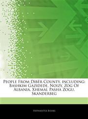 Articles On People From DibÃ«r County, including Bashkim Gazidede, Noizy, Zog Of Albania, Xhemal Pasha Zogu, Skanderbeg,1244804894,9781244804890