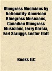Bluegrass Musicians by Nationality American Bluegrass Musicians, Canadian Bluegrass Musicians, Jerry Garcia, Earl Scruggs, Lester Flatt,1157783074,9781157783077