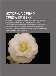 IstoriJa Srba u srednjem veku IstoriJa Srba pre Nemanjića, Stari Ras, Marko Kraljević, MariJinsko Jevanđelje, Lazar Hrebeljanović,1234017474,9781234017477