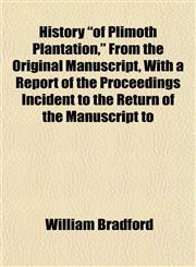 History "of Plimoth Plantation," From the Original Manuscript, With a Report of the Proceedings Incident to the Return of the Manuscript to,1151498882,9781151498885