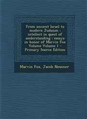 From Ancient Israel to Modern Judaism Intellect in Quest of Understanding: Essays in Honor of Marvin Fox Volume Volume 1 - Primary Source Edition,1294364286,9781294364283