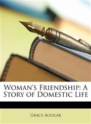 Woman's Friendship A Story of Domestic Life,1146786115,9781146786119