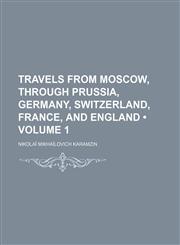 Travels From Moscow, Through Prussia, Germany, Switzerland, France, and England (Volume 1),1150967765,9781150967764
