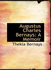 Augustus Charles Bernays A Memoir,1426400810,9781426400810