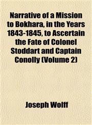 Narrative of a Mission to Bokhara, in the Years 1843-1845, to Ascertain the Fate of Colonel Stoddart and Captain Conolly (Volume 2),1151749680,9781151749680
