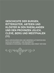Geschichte Der Burgen, Ritterguter, Abteien Und Kloster in Den Rheinlanden Und Den Provinzen Julich, Cleve, Berg Und Westphalen; Nach Archivarischen U,1153574098,9781153574099