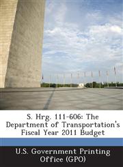 S. Hrg. 111-606 The Department of Transportation's Fiscal Year 2011 Budget,1287328792,9781287328797