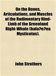 On the Bones, Articulations, and Muscles of the Rudimentary Hind-Limb of the Greenland Right-Whale (bala?e?na Mysticetus).,1151587079,9781151587077