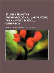 Studies from the anthropological laboratory, the anatomy school, Cambridge,115316809X,9781153168090