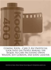Coming Soon - Cars 2 An Unofficial Look Into the People Making the Sequel to Cars Including Owen Wilson, Jeff Gordon, and John Lasseter,1241609586,9781241609580
