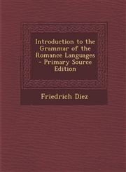 Introduction to the Grammar of the Romance Languages - Primary Source Edition,128751782X,9781287517825