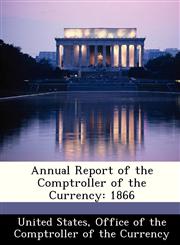 Annual Report of the Comptroller of the Currency 1866,1288357575,9781288357574